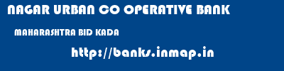 NAGAR URBAN CO OPERATIVE BANK  MAHARASHTRA BID KADA   banks information 